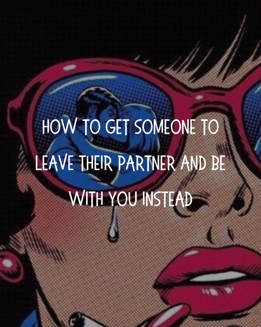 How to get someone to leave their partner and be with you instead