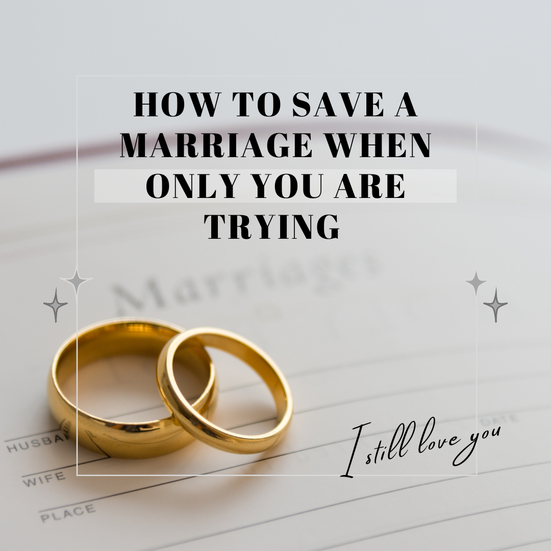 How To Save A Marriage When Only You Are Trying