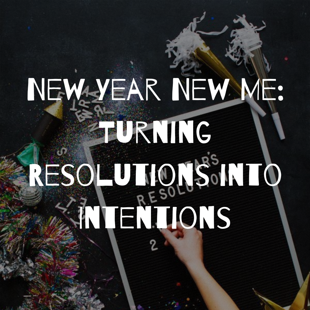 New Year New Me: Turning Resolutions into Intentions